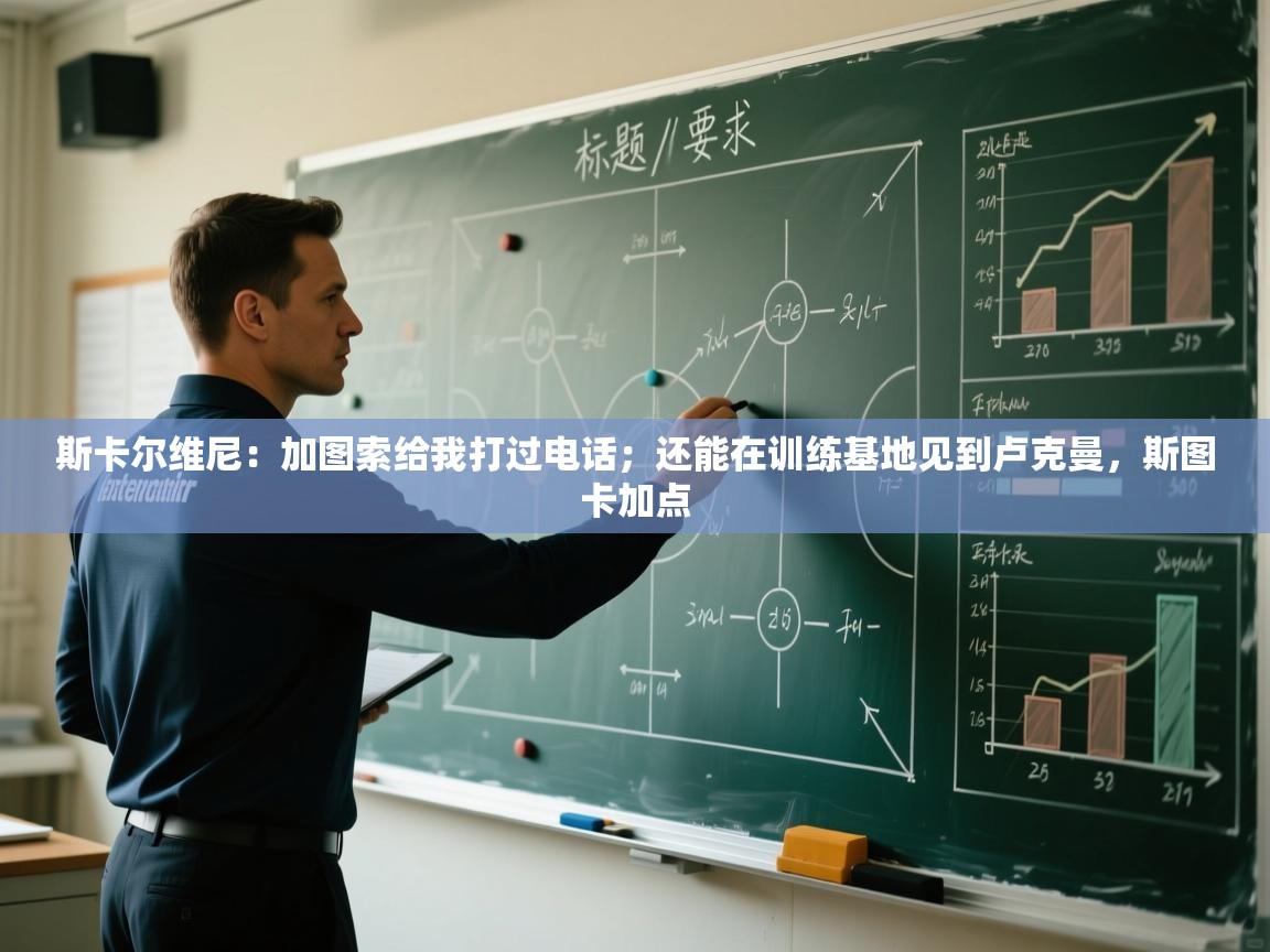 斯卡尔维尼：加图索给我打过电话；还能在训练基地见到卢克曼，斯图卡加点  第1张