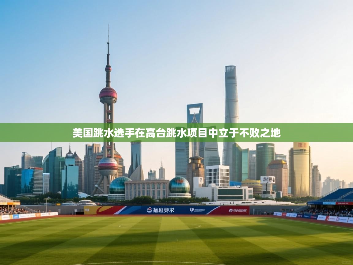 美国跳水选手在高台跳水项目中立于不败之地